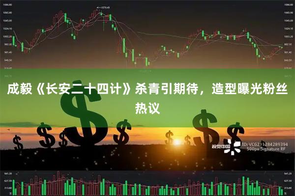 成毅《长安二十四计》杀青引期待,造型曝光粉丝热议